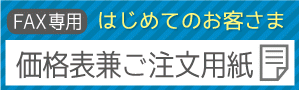 ~FAX専用~初めてのお客様【価格表兼ご注文用紙】